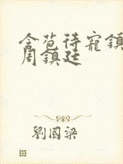 含苞待宠镇国公周镇廷