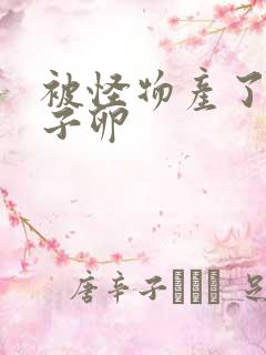 被怪物产了一肚子卵