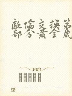 敌伦交换第11部分黄金岁月