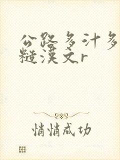 公路多汁多肉的糙汉文r