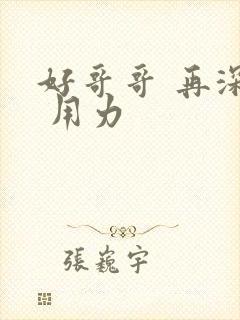 好哥哥 再深点 用力