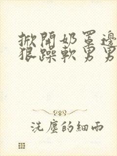 掀开奶罩边躁狠狠躁软男男视频