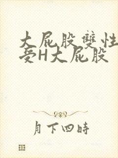 大屁股双性放荡受H大屁股