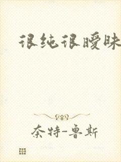 很纯很暧昧燃文