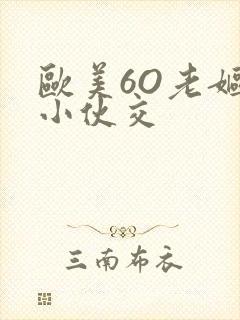 欧美6O老妪与小伙交