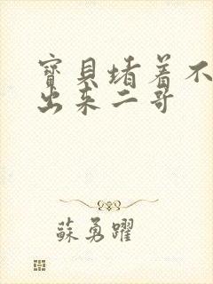 宝贝堵着不许流出来二哥