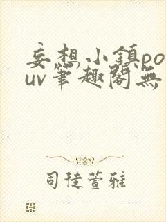 妄想小镇popuv笔趣阁无广告