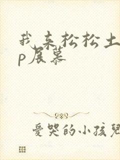 我来松松土pop展慕