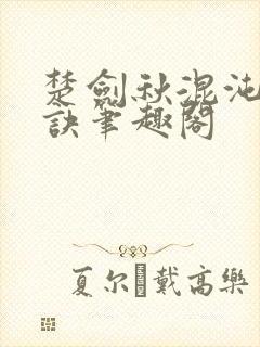 楚剑秋混沌天帝诀笔趣阁