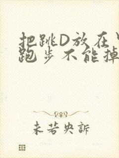 把跳D放在里面跑步不能掉