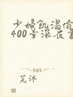 少妇饥渴偷公乱400章深夜书屋