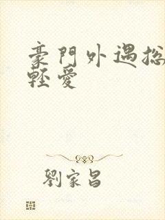 豪门外遇总裁轻轻爱