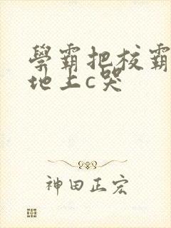 学霸把校霸按在地上c哭