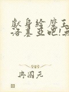 献身给魔王伊夫洛基亚吧!无删减