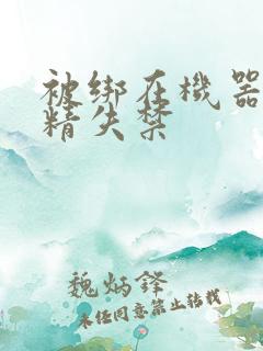 被绑在机器上榨精失禁