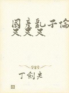 国产乱子伦农村叉叉叉