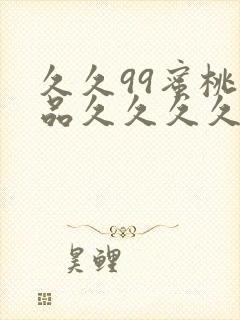 久久99蜜桃精品久久久久小说