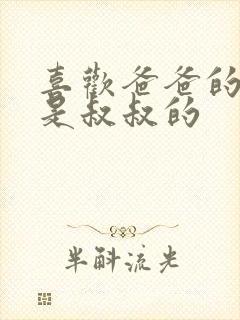 喜欢爸爸的C还是叔叔的