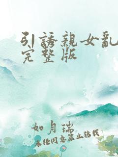 引诱亲女乱小说完整版