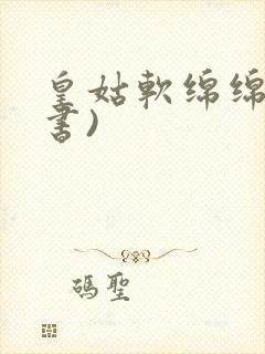 皇姑软绵绵(穿书)