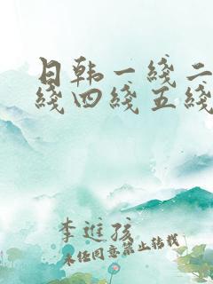 日韩一线二线三线四线五线