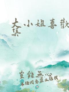 大小姐喜欢h全集