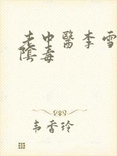 老中医李雪妮排阴毒