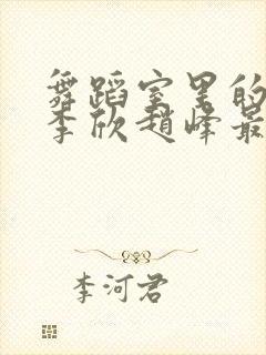 舞蹈室里的景色李欣赵峰最新章节