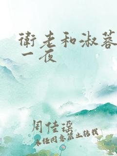 卫老和淑蓉销魂一夜