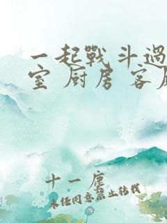 一起战斗过 卧室 厨房 客厅