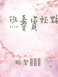 班长你轻点灬爽灬宝贝