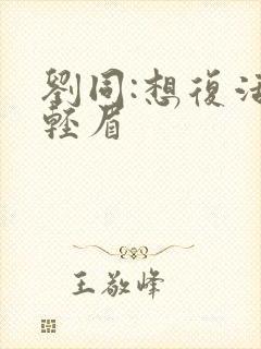 刘同:想复活叶轻眉