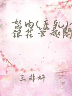 胬肉(产乳)金银花笔趣阁