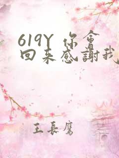 619Y 你会回来感谢我的
