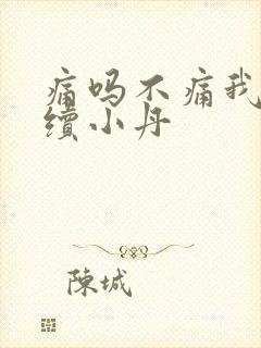 痛吗不痛我就继续小丹