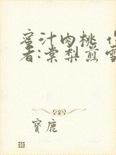 蜜汁肉桃 作 者:棠梨煎雪