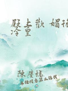 殿上欢 媚后戏冷皇