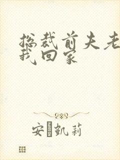 总裁前夫老婆跟我回家