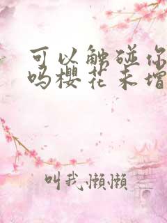 可以触碰你深处吗樱花未增删