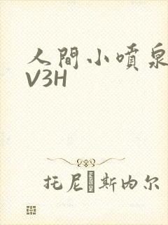 人间小喷泉H1V3H