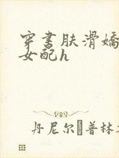 穿书肤滑娇软糯女配h