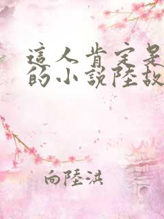 这人肯定是故意的小说陆故之