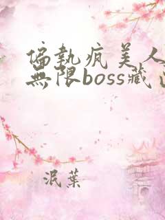 偏执疯美人玩哭无限boss藏匣