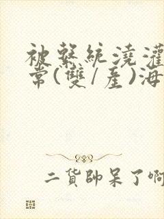 被系统浇灌的日常(双/产)海棠