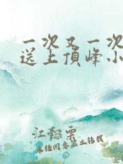 一次又一次把她送上顶峰小说