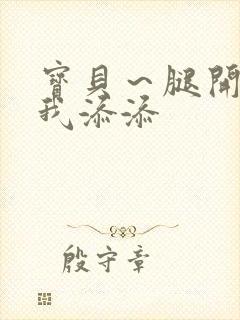 宝贝～腿开大点我添添