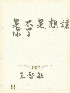 是不是想让我弄你了