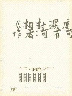 《相对湿度》 作者:可有可无