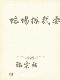 蛇蝎总裁耍无辜