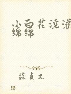 小白花浇灌日常绵绵